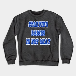 Starving Babies Is Not Okay - Front Crewneck Sweatshirt